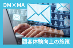 DMとMAを組み合わせた顧客体験を向上させる施策について解説